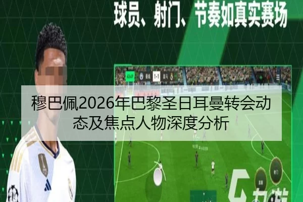 穆巴佩2026年巴黎圣日耳曼转会动态及焦点人物深度分析